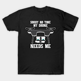 Sorry No Time My Drones Need Me I Drone Pilot I Drone T-Shirt